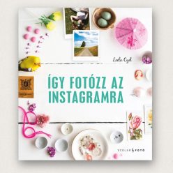 Így fotózz az Instagramra Leela Cyd puha kötésű kreatív útmutató könyv
