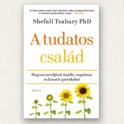 A tudatos család Dr. Shefali Tsabary keménytáblás könyv a tudatos gyermeknevelésről