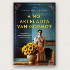 A nő aki eladta Van Goghot Caroline Cauchi Ikonikus nők sorozat regény Johanna van Gogh-Bongerről